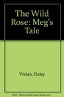 The Wild Rose Meg's Tale