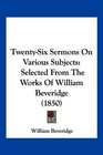 TwentySix Sermons On Various Subjects Selected From The Works Of William Beveridge
