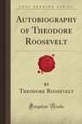 Autobiography of Theodore Roosevelt (Forgotten Books)