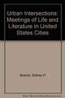 Urban Intersections Meetings of Life and Literature in United States Cities