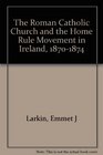 The Roman Catholic Church and the Home Rule Movement in Ireland 18701874