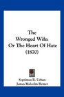 The Wronged Wife Or The Heart Of Hate