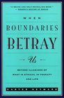 When Boundaries Betray Us Beyond Illusions of What Is Ethical in Therapy and Life