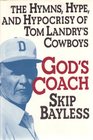God's Coach The Hymns Hype and Hypocrisy of Tom Landry's Cowboys