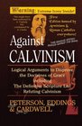 Against Calvinism Logical Arguments to Disprove the Doctrines of Grace