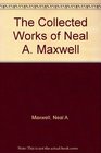 The Collected Works of Neal A Maxwell