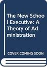 The New School Executive A Theory of Administration