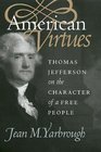 American Virtues Thomas Jefferson on the Character of a Free People