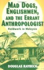 Mad Dogs Englishmen and the Errant Anthropologist Fieldwork in Malaysia