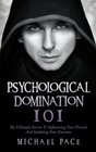 Psychological Domination 101 The Ultimate Secrets To Influencing Your Friends And Subduing Your Enemies