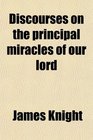 Discourses on the principal miracles of our lord