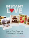 Instant Love How to Make Magic and Memories with Polaroids