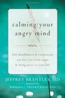 Calming Your Angry Mind How Mindfulness and Compassion Can Free You from Anger and Bring Peace to Your Life