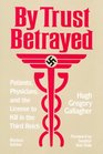 By Trust Betrayed Patients Physicians and the License to Kill in the Third Reich