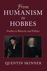 From Humanism to Hobbes Studies in Rhetoric and Politics
