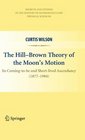 The HillBrown Theory of the Moon's Motion Its Comingtobe and Shortlived Ascendancy
