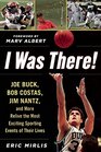 I Was There When...: Sports Pros Talk About the Best Sporting Events They Saw in Person