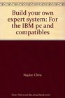 Build your own expert system For the IBM pc and compatibles