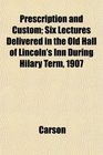 Prescription and Custom Six Lectures Delivered in the Old Hall of Lincoln's Inn During Hilary Term 1907