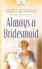 Always a Bridesmaid (Wisconsin Weddings, Bk 3) (Heartsong Presents, No 686)
