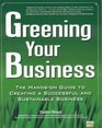 Greening Your Business The HandsOn Guide to Creating a Successful and Sustainable Business