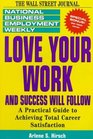 Love Your Work and Success Will Follow A Practical Guide to Achieving Total Career Satisfaction