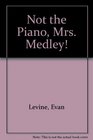 Not the Piano Mrs Medley