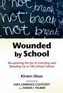 Wounded by School Recapturing the Joy in Learning and Standing Up to Old School Culture