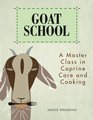 Goat School: A Master Class in Caprine Care and Cooking