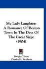 My Lady Laughter A Romance Of Boston Town In The Days Of The Great Siege