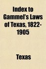 Index to Gammel's Laws of Texas 18221905
