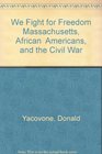 We Fight for Freedom Massachusetts African  Americans and the Civil War