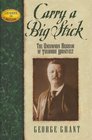 Carry a Big Stick: The Uncommon Heroism of Theodore Roosevelt (Leaders in Action)