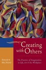 Creating with Others  The Practice of Imagination in Life Art and the Workplace