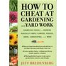 How to Cheat at Gardening and Yard Work Shameless Tricks for Growing Radically Simple Flowers Veggies Lawns Landscaping and More