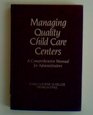 Managing Quality Child Care Centers A Comprehensive Manual for Administrators