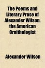 The Poems and Literary Prose of Alexander Wilson the American Ornithologist