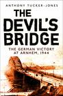 Devil's Bridge The The German Victory at Arnhem 1944