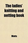 The ladies' knitting and netting book