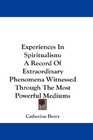 Experiences In Spiritualism A Record Of Extraordinary Phenomena Witnessed Through The Most Powerful Mediums