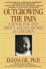 Outgrowing the Pain  A Book for and About Adults Abused as Children
