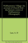 Walthamstow Village An account of Church End  the historic centre of Walthamstow