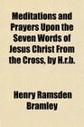 Meditations and Prayers Upon the Seven Words of Jesus Christ From the Cross by Hrb