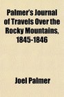 Palmer's Journal of Travels Over the Rocky Mountains 18451846