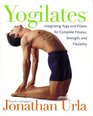 Yogilates   Integrating Yoga and Pilates for Complete Fitness Strength and Flexibility