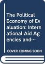 The Political Economy of Evaluation International Aid Agencies and the Effectiveness of Aid