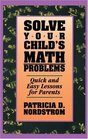 Solve Your Child's Math Problems Quick and Easy Lessons for Parents