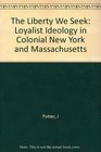 The Liberty We Seek  Loyalist Ideology in Colonial New York and Massachusetts