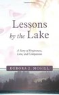 Lessons By The Lake: A Story of Forgiveness, Love, and Compassion