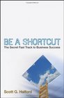 Be A Shortcut The Secret Fast Track to Business Success